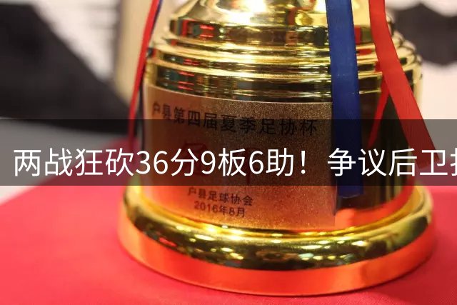 两战狂砍36分9板6助！争议后卫打成中国男篮得分王，感谢郭士强重点培养