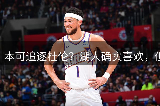 本可追逐杜伦？湖人确实喜欢，但最终转向了更好搞定的凯斯勒